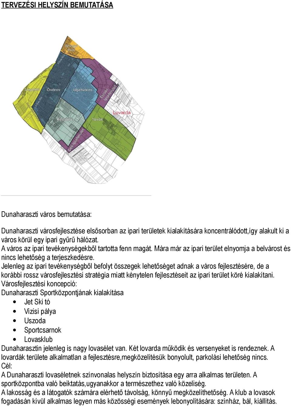 Jelenleg az ipari tevékenységből befolyt összegek lehetőséget adnak a város fejlesztésére, de a korábbi rossz városfejlesztési stratégia miatt kénytelen fejlesztéseit az ipari terület köré