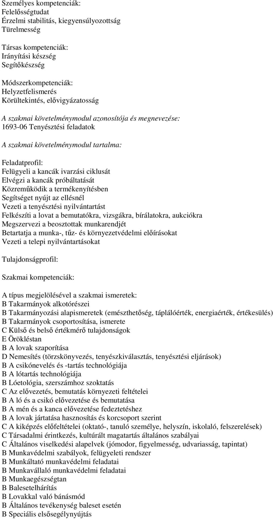 a kancák próbáltatását Közreműködik a termékenyítésben Segítséget nyújt az ellésnél Vezeti a tenyésztési nyilvántartást Felkészíti a lovat a bemutatókra, vizsgákra, bírálatokra, aukciókra Megszervezi