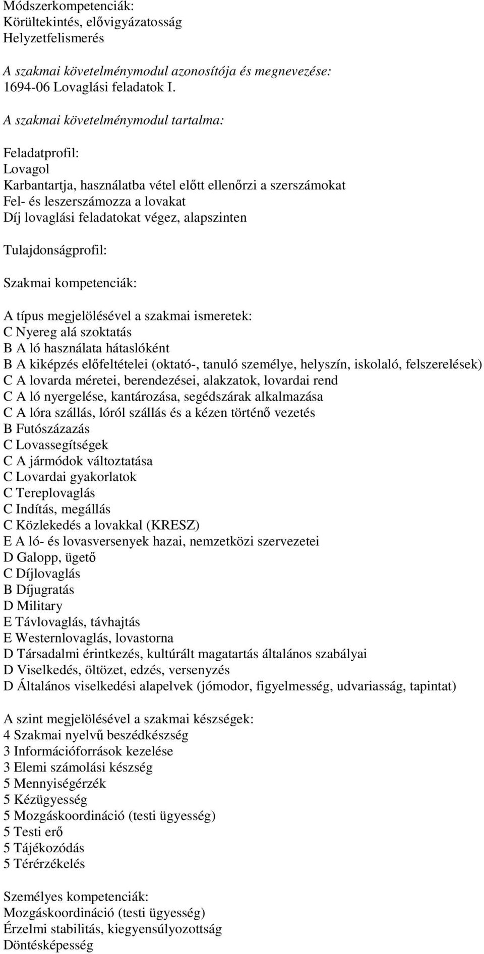 alapszinten Tulajdonságprofil: Szakmai kompetenciák: A típus megjelölésével a szakmai ismeretek: C Nyereg alá szoktatás B A ló használata hátaslóként B A kiképzés előfeltételei (oktató-, tanuló