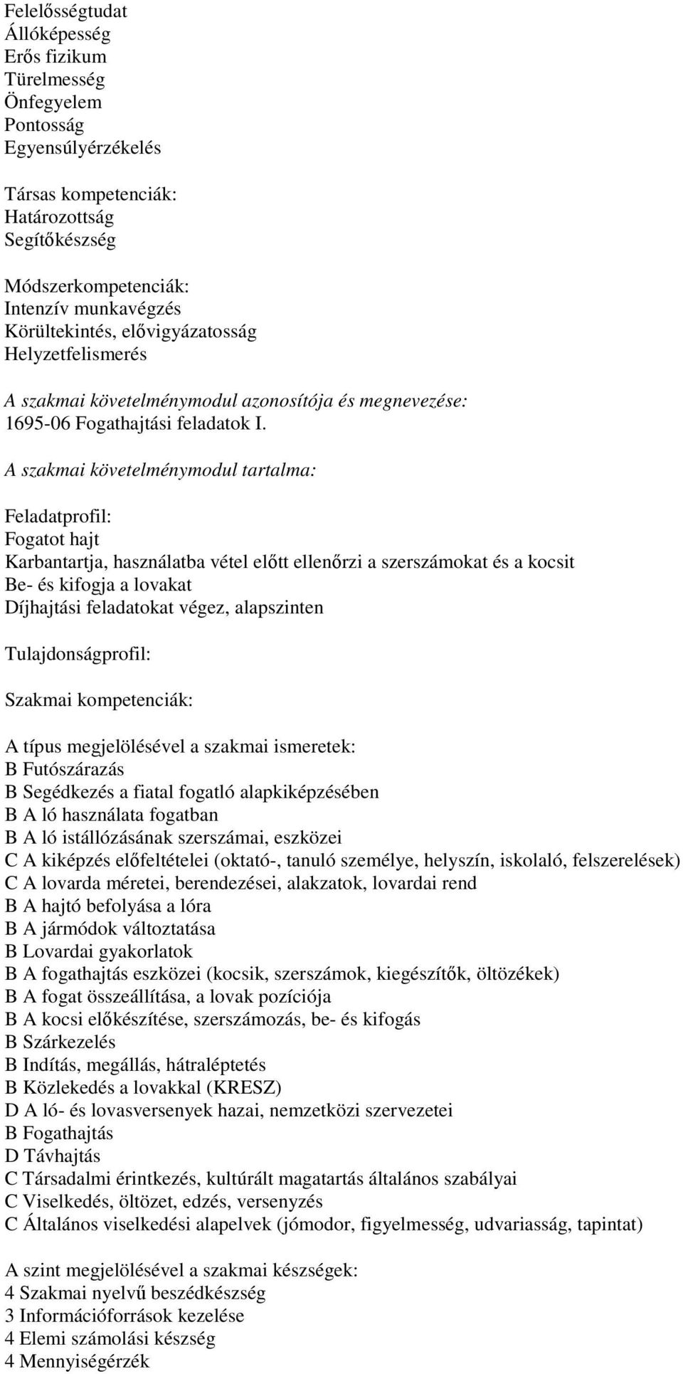 A szakmai követelménymodul tartalma: Feladatprofil: Fogatot hajt Karbantartja, használatba vétel előtt ellenőrzi a szerszámokat és a kocsit Be- és kifogja a lovakat Díjhajtási feladatokat végez,