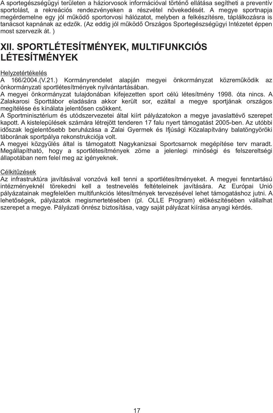 (Az eddig jól mûködõ Országos Sportegészségügyi Intézetet éppen most szervezik át. ) XII. SPORTLÉTESÍTMÉNYEK, MULTIFUNKCIÓS LÉTESÍTMÉNYEK Helyzetértékelés A 166/2004.(V.21.