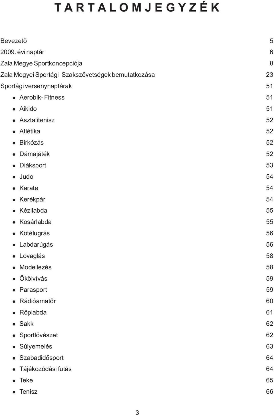 Aerobik- Fitness 51 Aikido 51 Asztalitenisz 52 Atlétika 52 Birkózás Dámajáték 52 52 Diáksport 53 Judo 54 Karate 54 Kerékpár 54