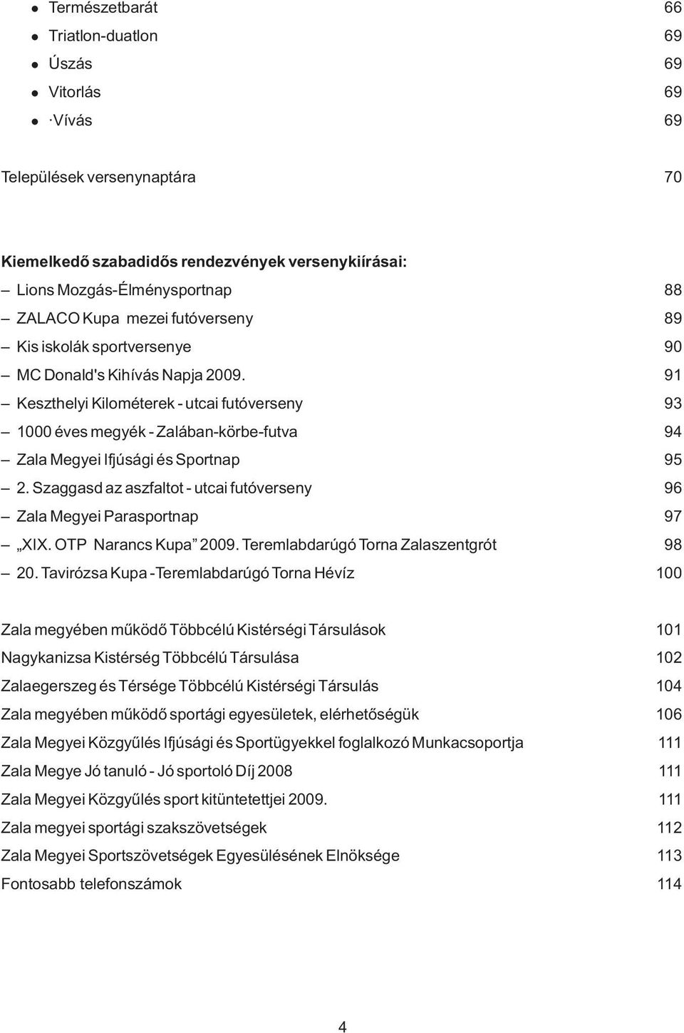 91 Keszthelyi Kilométerek - utcai futóverseny 93 1000 éves megyék - Zalában-körbe-futva 94 Zala Megyei Ifjúsági és Sportnap 95 2.