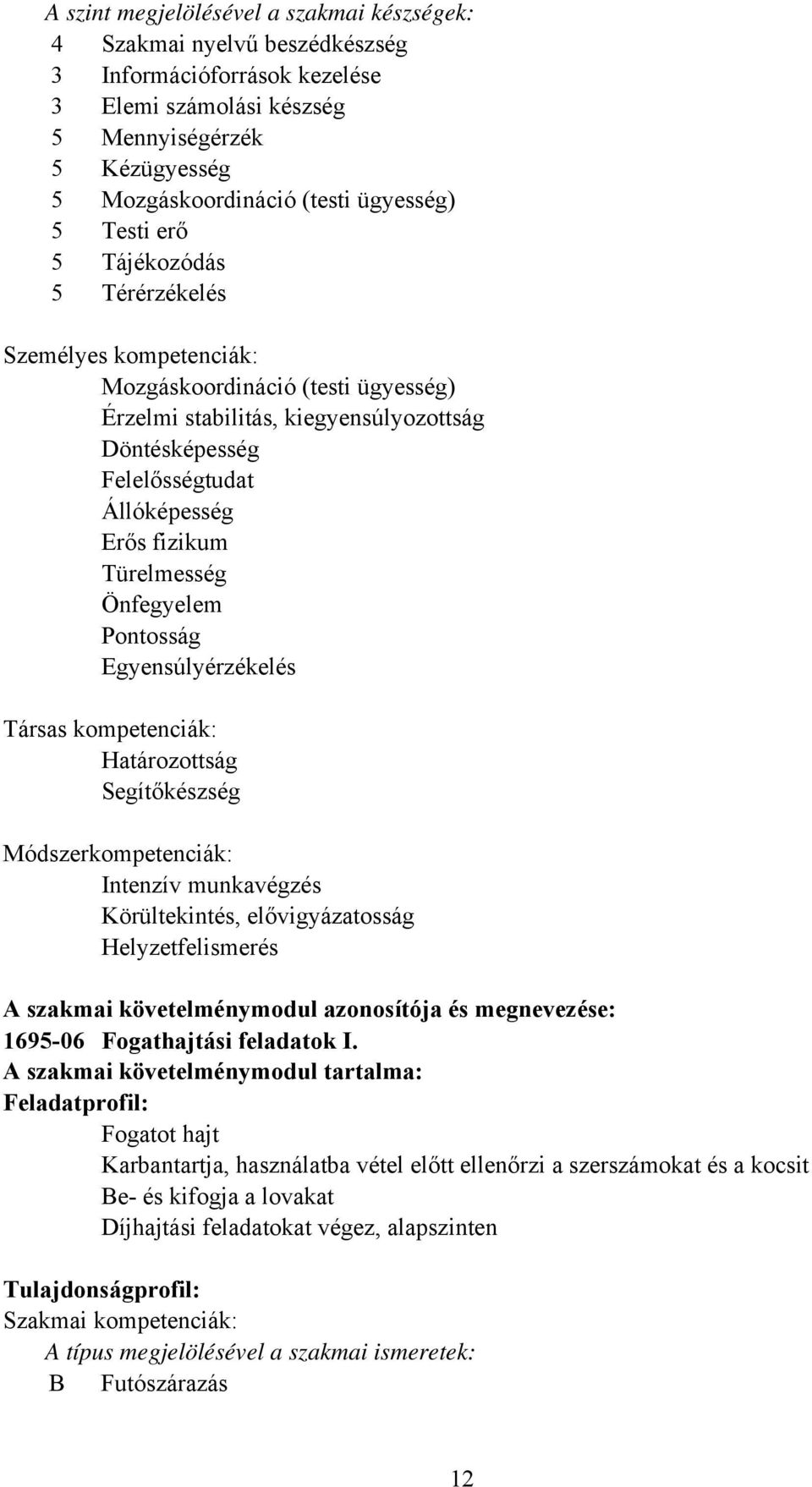 Türelmesség Önfegyelem Pontosság Egyensúlyérzékelés Társas kompetenciák: Határozottság Segítőkészség Módszerkompetenciák: Intenzív munkavégzés Körültekintés, elővigyázatosság Helyzetfelismerés A