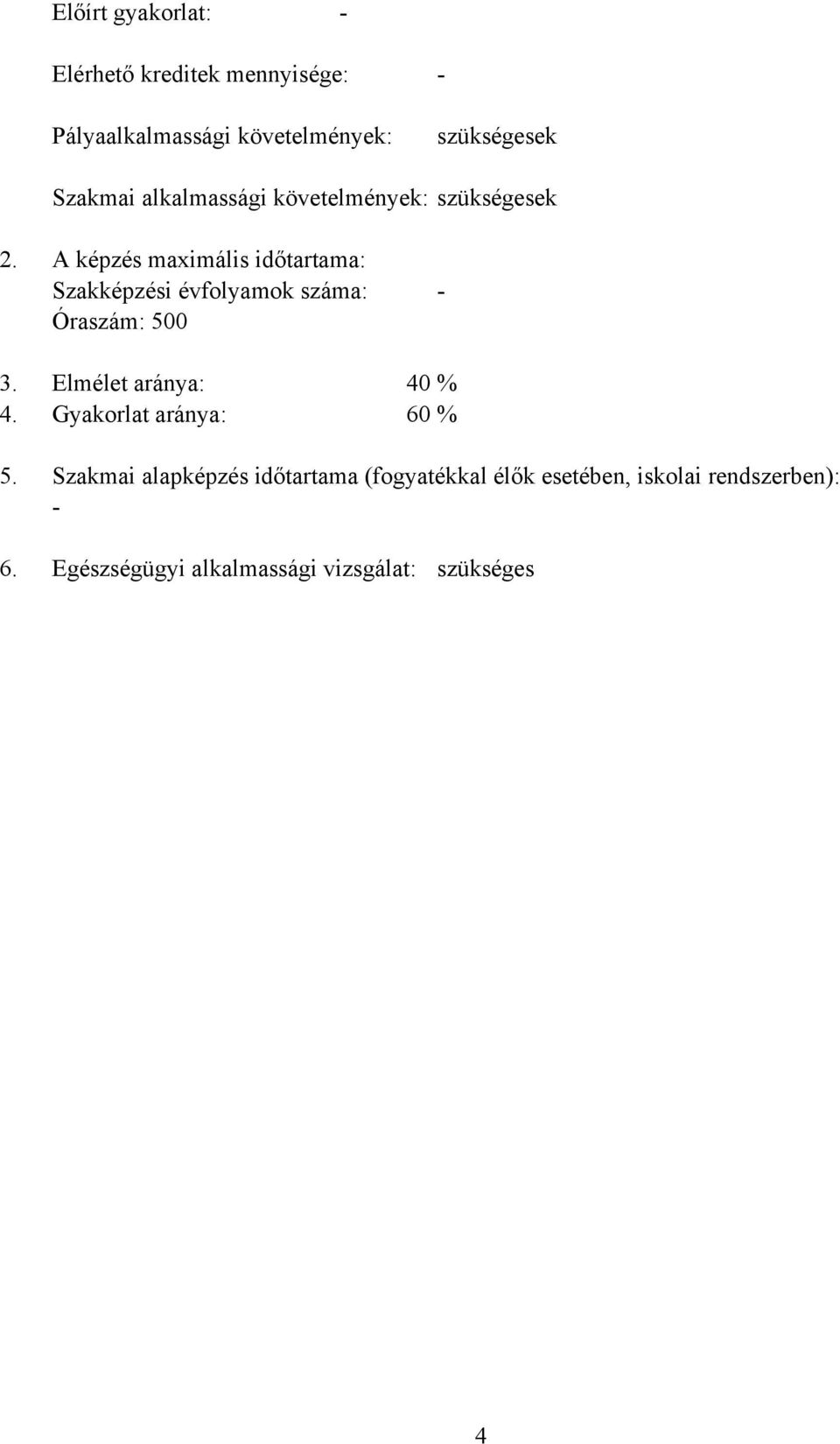 A képzés maximális időtartama: Szakképzési évfolyamok száma: - Óraszám: 500 3. Elmélet aránya: 40 % 4.