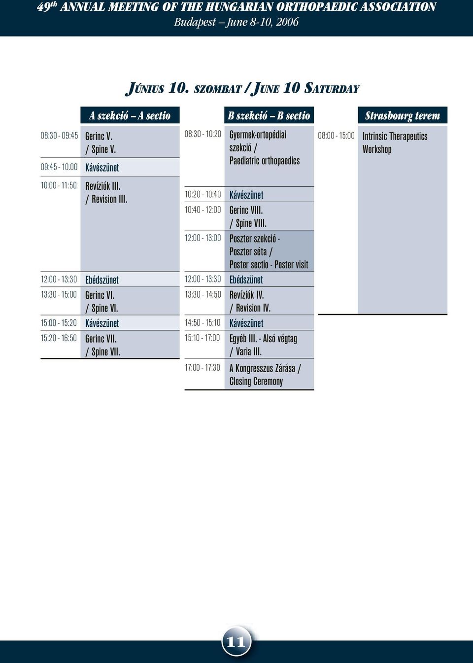 A szekció A sectio B szekció B sectio 08:30-10:20 Gyermek-ortopédiai szekció / Paediatric orthopaedics 10:20-10:40 Kávészünet 10:40-12:00 Gerinc VIII. / Spine VIII.