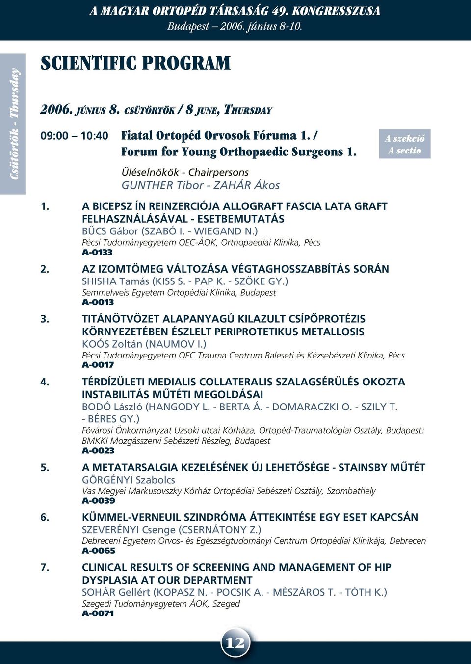 A BICEPSZ ÍN REINZERCIÓJA ALLOGRAFT FASCIA LATA GRAFT FELHASZNÁLÁSÁVAL - ESETBEMUTATÁS BÛCS Gábor (SZABÓ I. - WIEGAND N.) Pécsi Tudományegyetem OEC-ÁOK, Orthopaediai Klinika, Pécs A-0133 2.