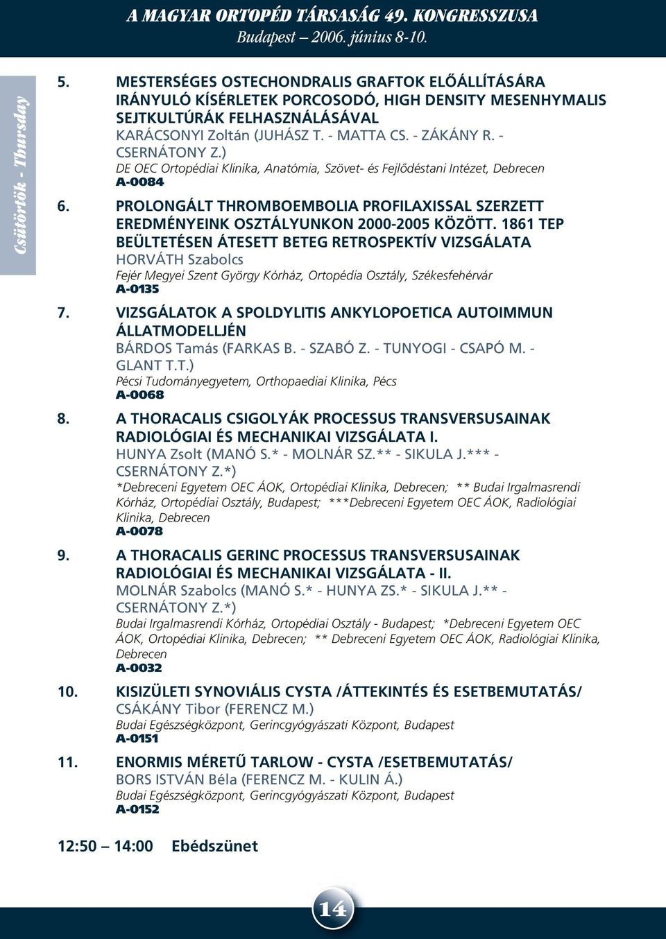 - CSERNÁTONY Z.) DE OEC Ortopédiai Klinika, Anatómia, Szövet- és Fejlôdéstani Intézet, Debrecen A-0084 6. PROLONGÁLT THROMBOEMBOLIA PROFILAXISSAL SZERZETT EREDMÉNYEINK OSZTÁLYUNKON 2000-2005 KÖZÖTT.