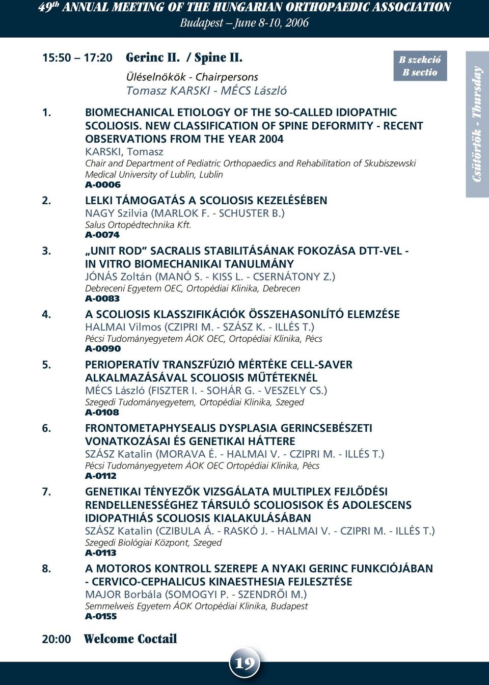 NEW CLASSIFICATION OF SPINE DEFORMITY - RECENT OBSERVATIONS FROM THE YEAR 2004 KARSKI, Tomasz Chair and Department of Pediatric Orthopaedics and Rehabilitation of Skubiszewski Medical University of