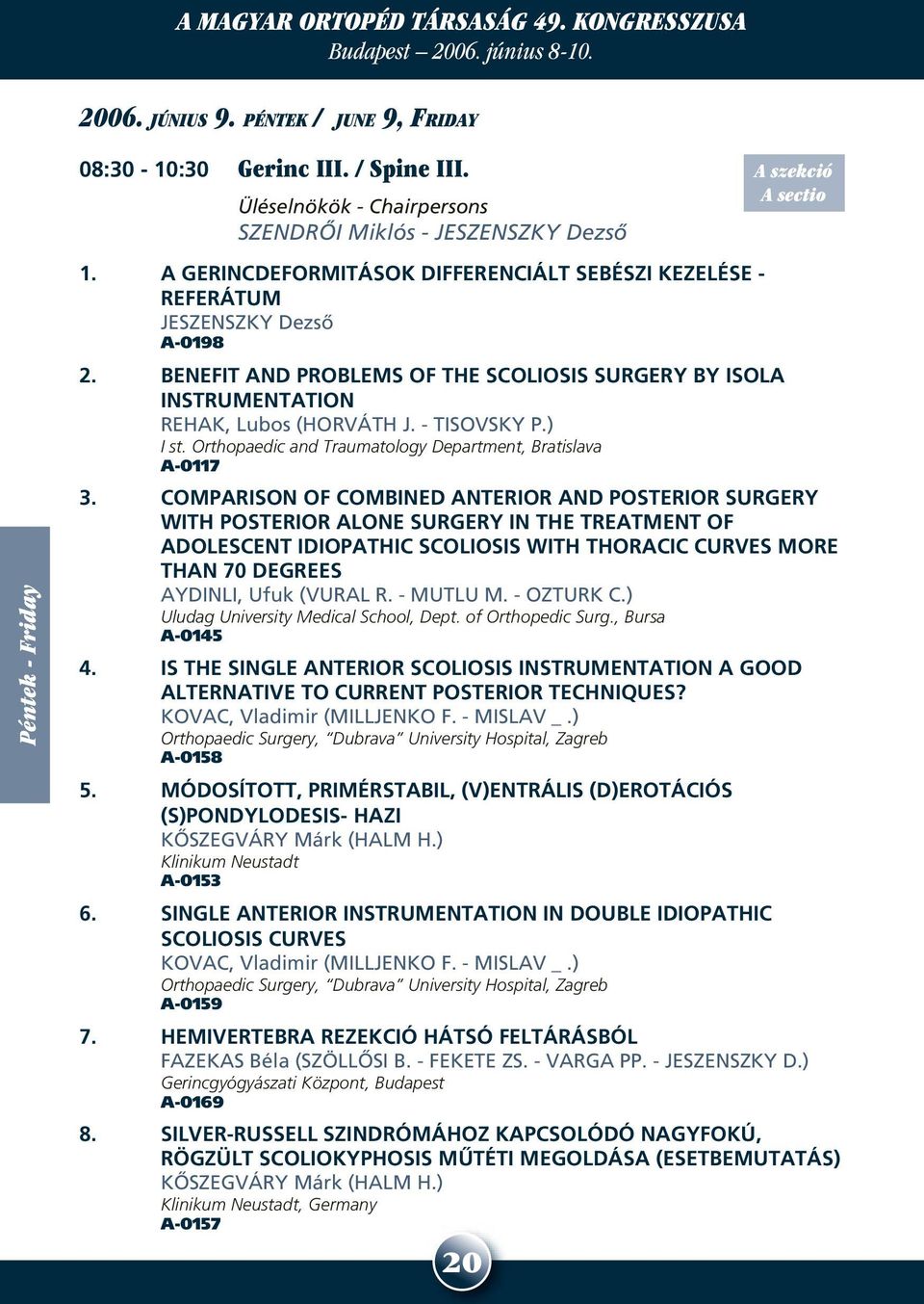 BENEFIT AND PROBLEMS OF THE SCOLIOSIS SURGERY BY ISOLA INSTRUMENTATION REHAK, Lubos (HORVÁTH J. - TISOVSKY P.) I st. Orthopaedic and Traumatology Department, Bratislava A-0117 3.