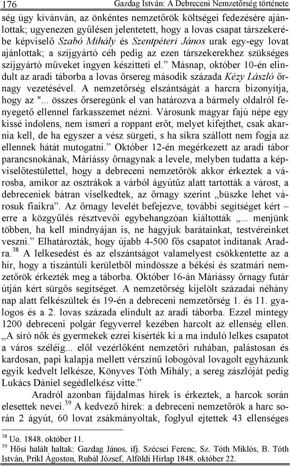 Másnap, október 10-én elindult az aradi táborba a lovas őrsereg második százada Kézy László őrnagy vezetésével. A nemzetőrség elszántságát a harcra bizonyítja, hogy az ".