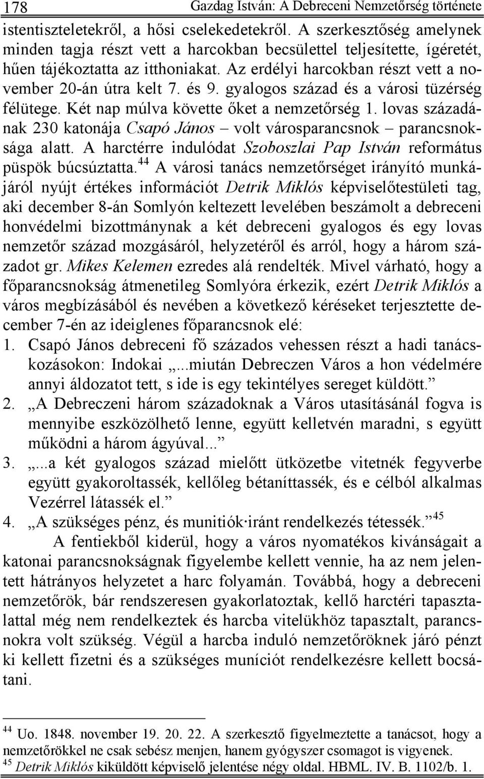 gyalogos század és a városi tüzérség félütege. Két nap múlva követte őket a nemzetőrség 1. lovas századának 230 katonája Csapó János volt városparancsnok parancsnoksága alatt.