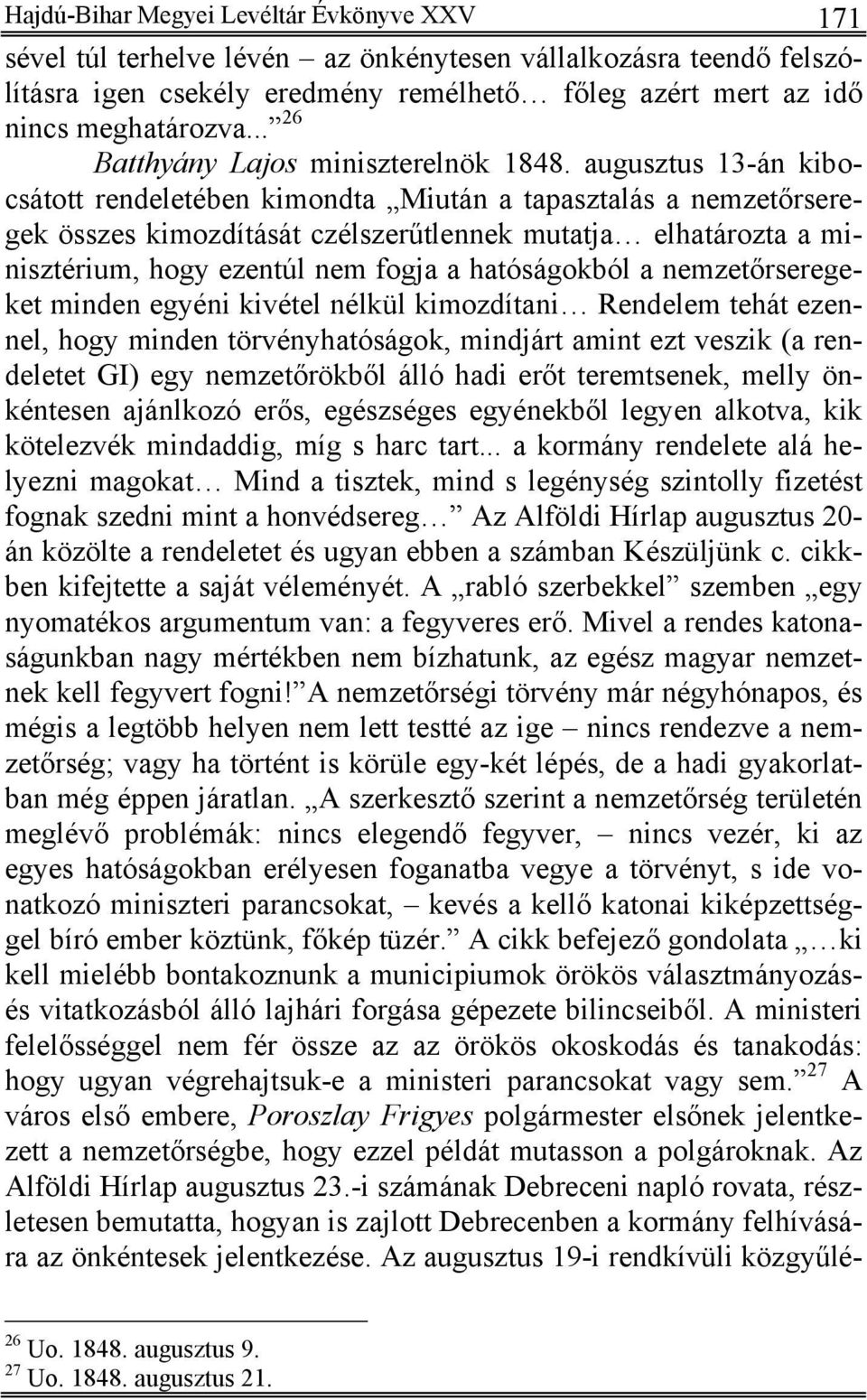 augusztus 13-án kibocsátott rendeletében kimondta Miután a tapasztalás a nemzetőrseregek összes kimozdítását czélszerűtlennek mutatja elhatározta a minisztérium, hogy ezentúl nem fogja a hatóságokból