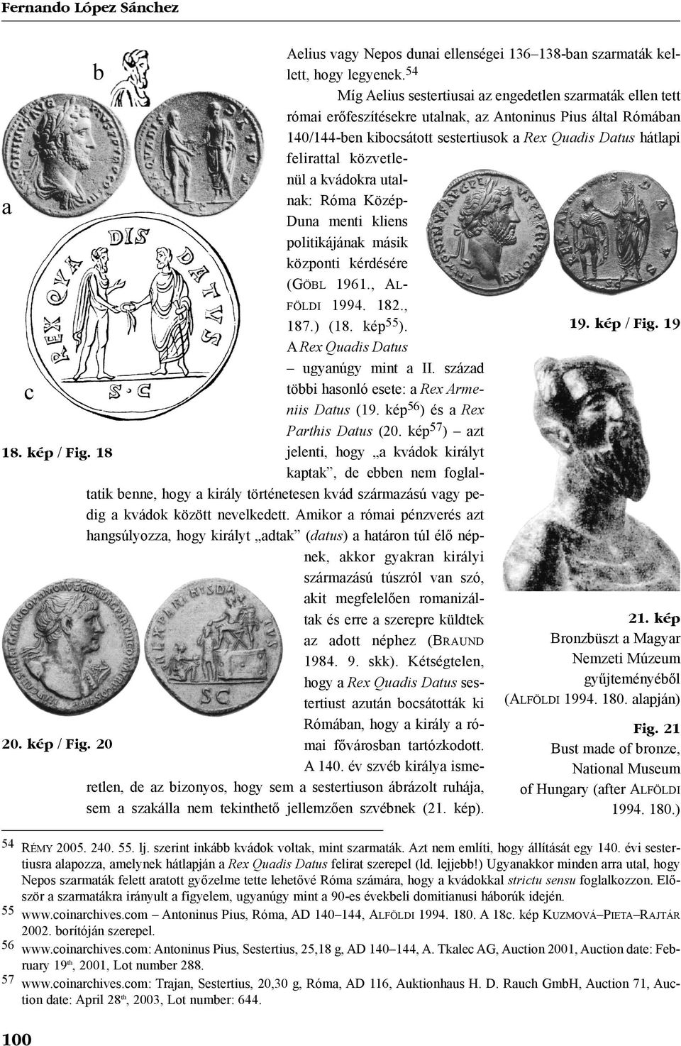 közvetlenül a kvádokra utalnak: Róma Közép- Duna menti kliens politikájának másik központi kérdésére (GÖBL 1961., AL- FÖLDI 1994. 182., 187.) (18. kép 55 ). A Rex Quadis Datus ugyanúgy mint a II.