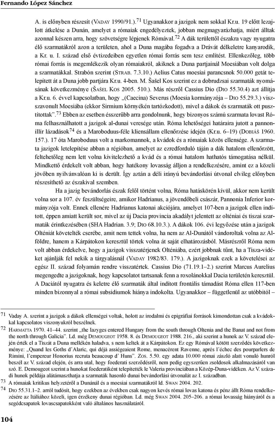 72 A dák területtõl északra vagy nyugatra élõ szarmatákról azon a területen, ahol a Duna magába fogadva a Drávát délkeletre kanyarodik, a Kr. u. I.