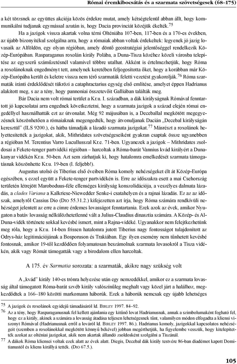 75 Ha a jazigok vissza akartak volna térni Olténiába 107-ben, 117-ben és a 170-es években, az újabb bizonyítékul szolgálna arra, hogy a rómaiak abban voltak érdekeltek: legyenek jó jazig lovasaik az