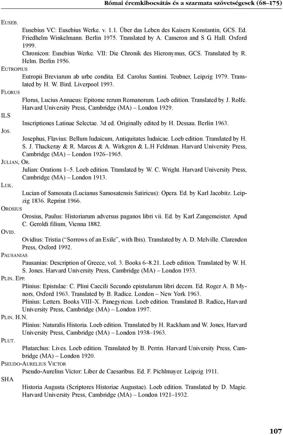 Ed. Carolus Santini. Teubner, Leipzig 1979. Translated by H. W. Bird. Liverpool 1993. FLORUS ILS JOS. Florus, Lucius Annaeus: Epitome rerum Romanorum. Loeb edition. Translated by J. Rolfe.