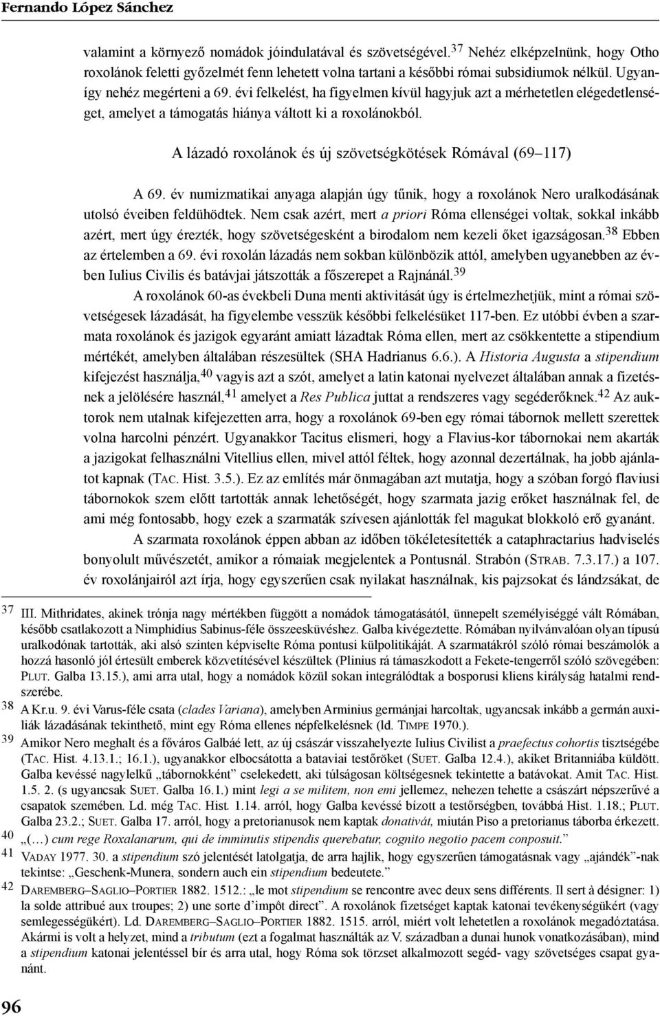 évi felkelést, ha figyelmen kívül hagyjuk azt a mérhetetlen elégedetlenséget, amelyet a támogatás hiánya váltott ki a roxolánokból. A lázadó roxolánok és új szövetségkötések Rómával (69 117) 96 A 69.