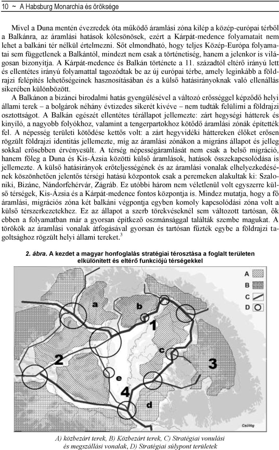 Sőt elmondható, hogy teljes Közép-Európa folyamatai sem függetlenek a Balkántól, mindezt nem csak a történetiség, hanem a jelenkor is világosan bizonyítja. A Kárpát-medence és Balkán története a 11.