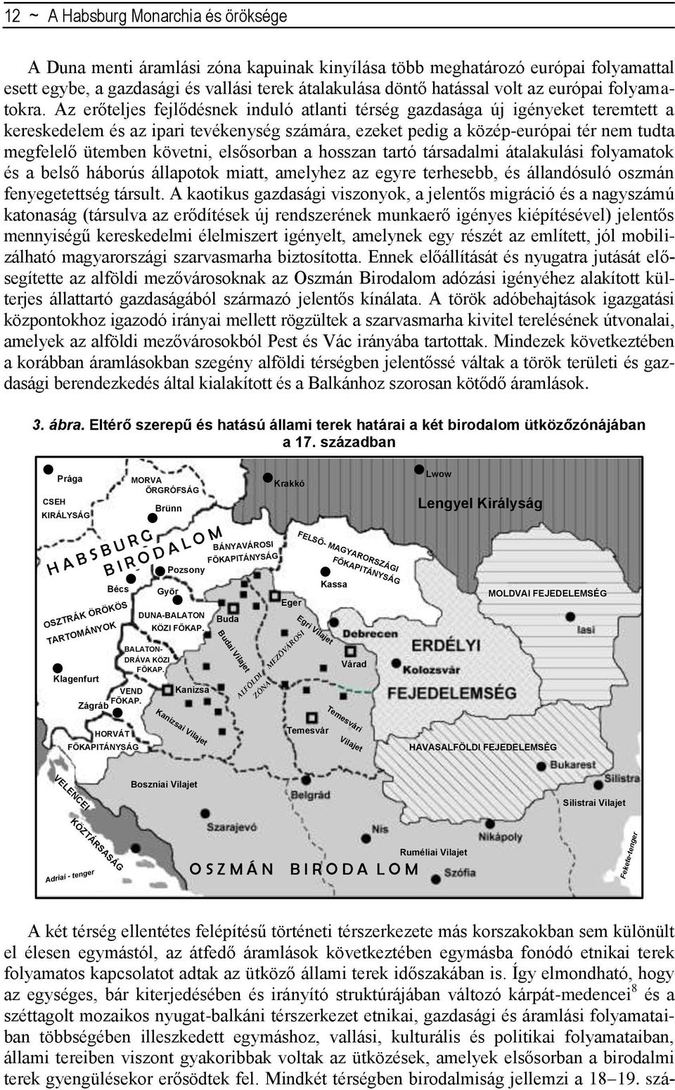 Az erőteljes fejlődésnek induló atlanti térség gazdasága új igényeket teremtett a kereskedelem és az ipari tevékenység számára, ezeket pedig a közép-európai tér nem tudta megfelelő ütemben követni,