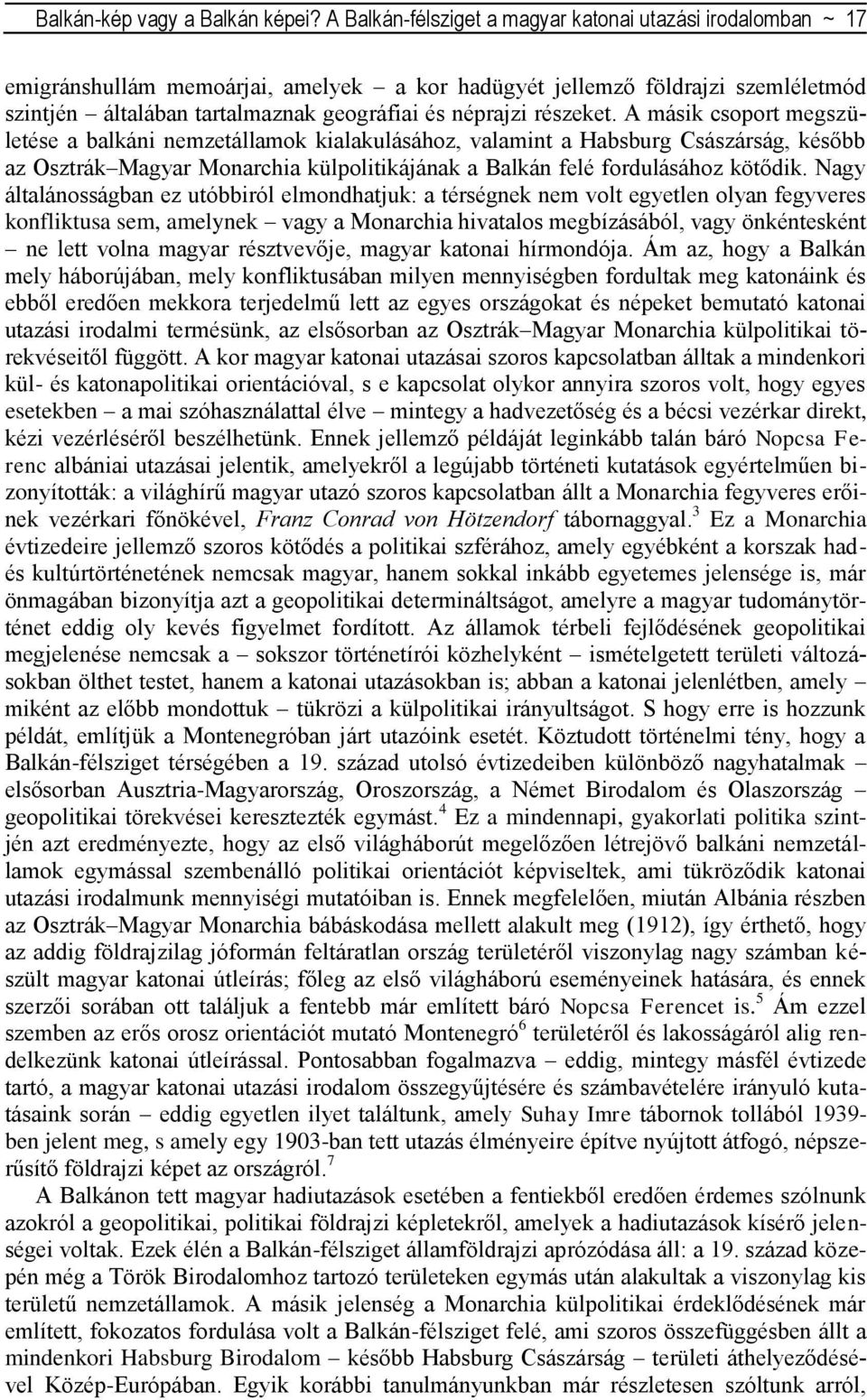 részeket. A másik csoport megszületése a balkáni nemzetállamok kialakulásához, valamint a Habsburg Császárság, később az Osztrák Magyar Monarchia külpolitikájának a Balkán felé fordulásához kötődik.