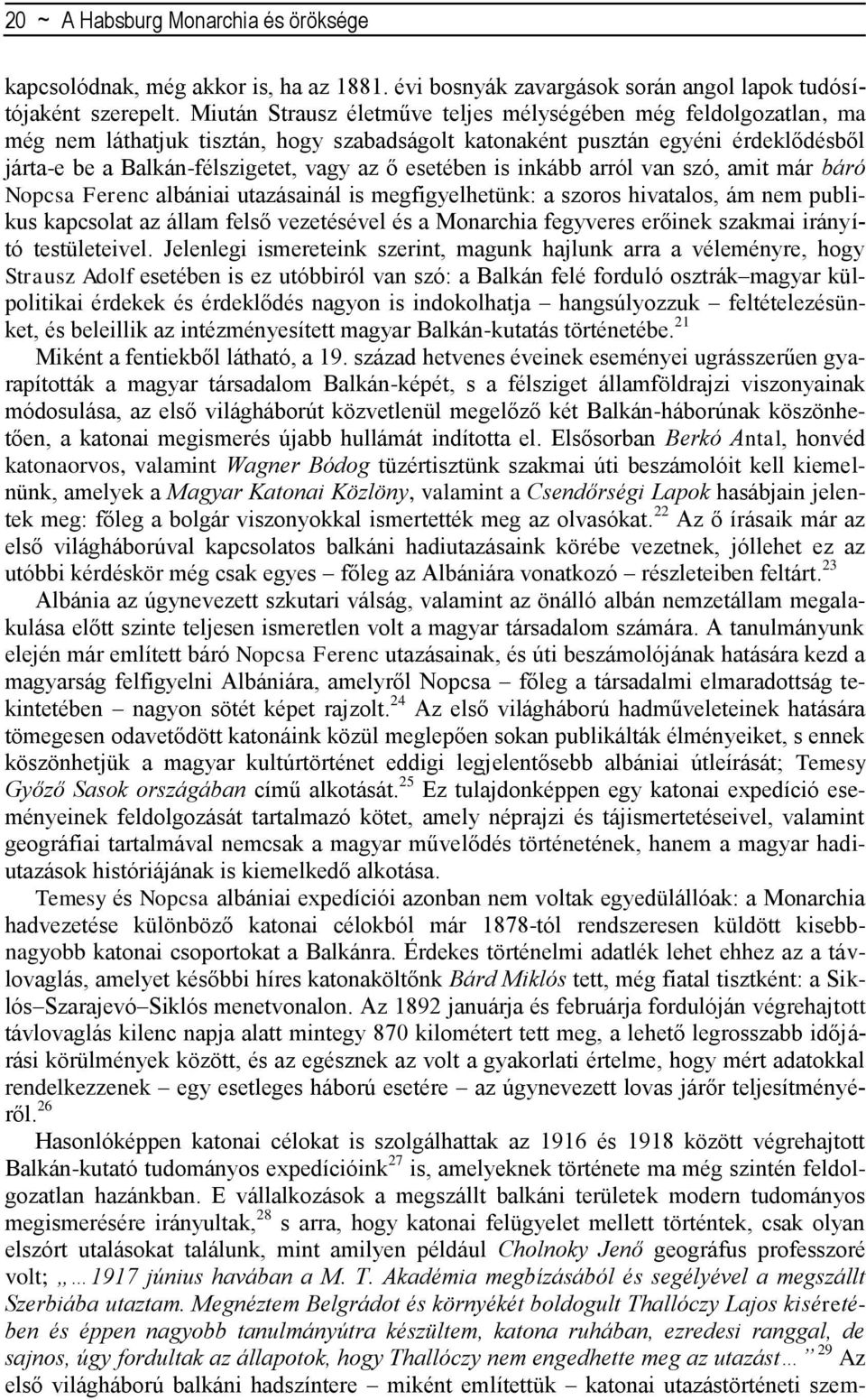 esetében is inkább arról van szó, amit már báró Nopcsa Ferenc albániai utazásainál is megfigyelhetünk: a szoros hivatalos, ám nem publikus kapcsolat az állam felső vezetésével és a Monarchia