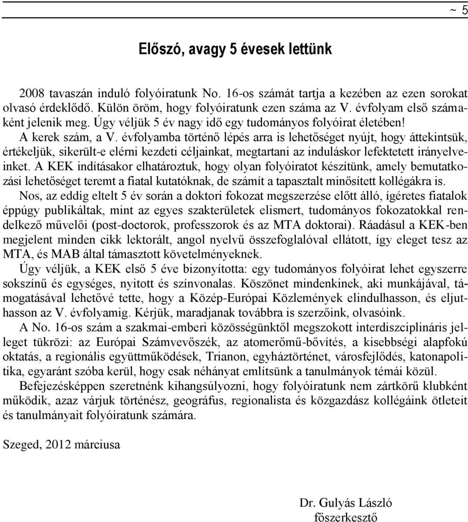 évfolyamba történő lépés arra is lehetőséget nyújt, hogy áttekintsük, értékeljük, sikerült-e elérni kezdeti céljainkat, megtartani az induláskor lefektetett irányelveinket.