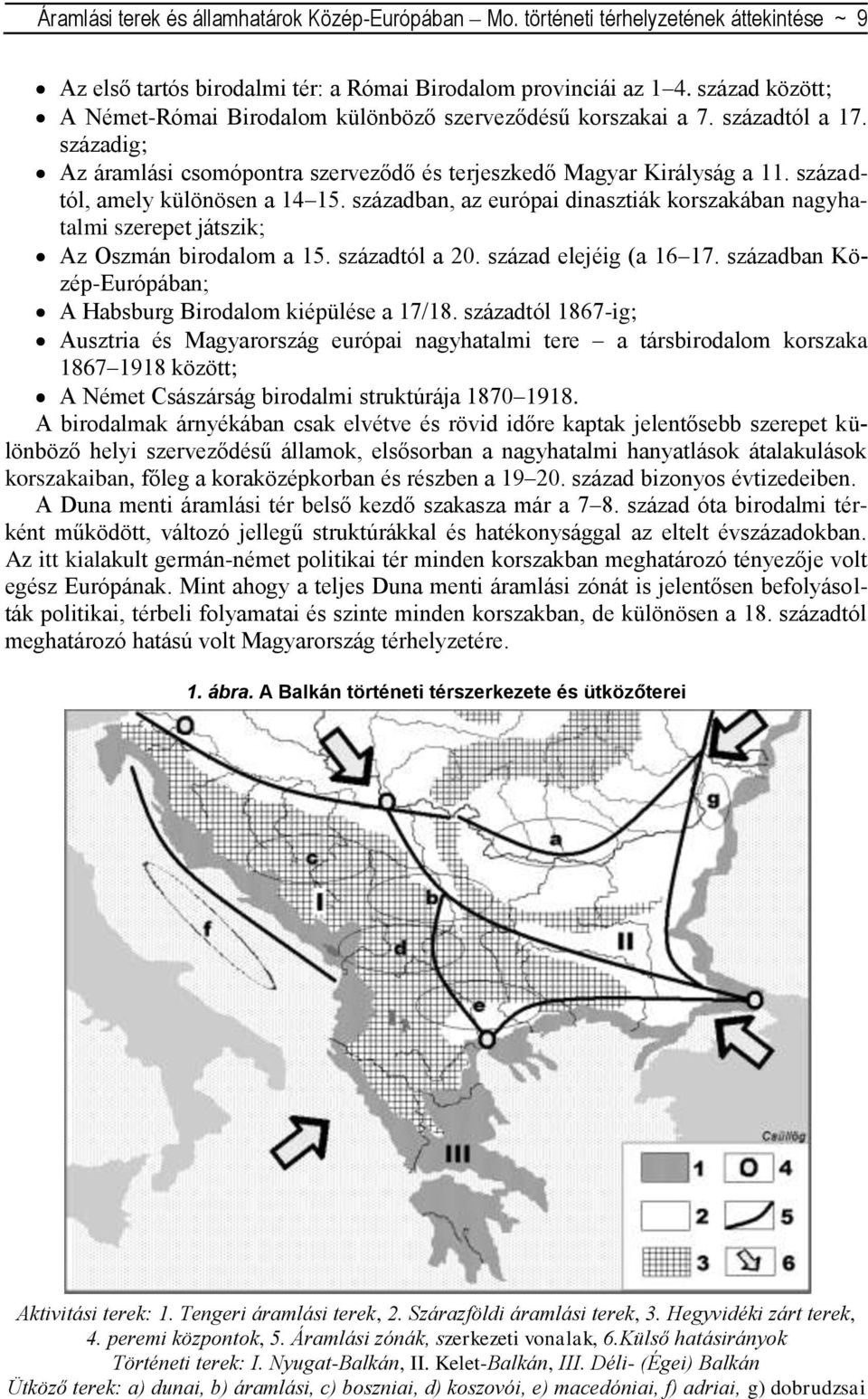 századtól, amely különösen a 14 15. században, az európai dinasztiák korszakában nagyhatalmi szerepet játszik; Az Oszmán birodalom a 15. századtól a 20. század elejéig (a 16 17.