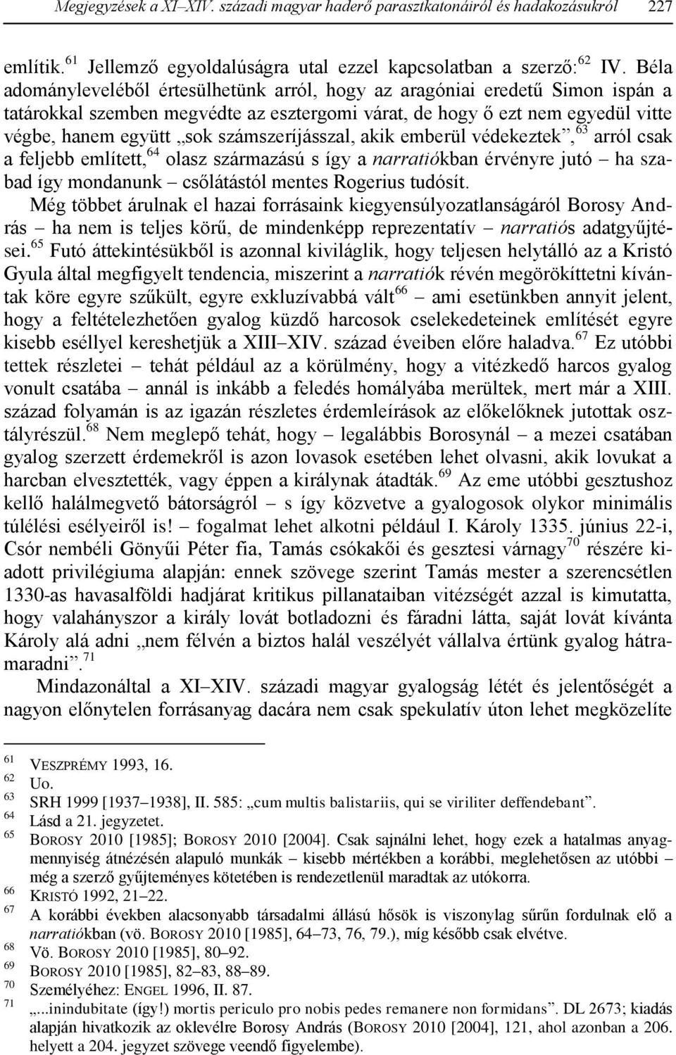 számszeríjásszal, akik emberül védekeztek, 63 arról csak a feljebb említett, 64 olasz származású s így a narratiókban érvényre jutó ha szabad így mondanunk csőlátástól mentes Rogerius tudósít.