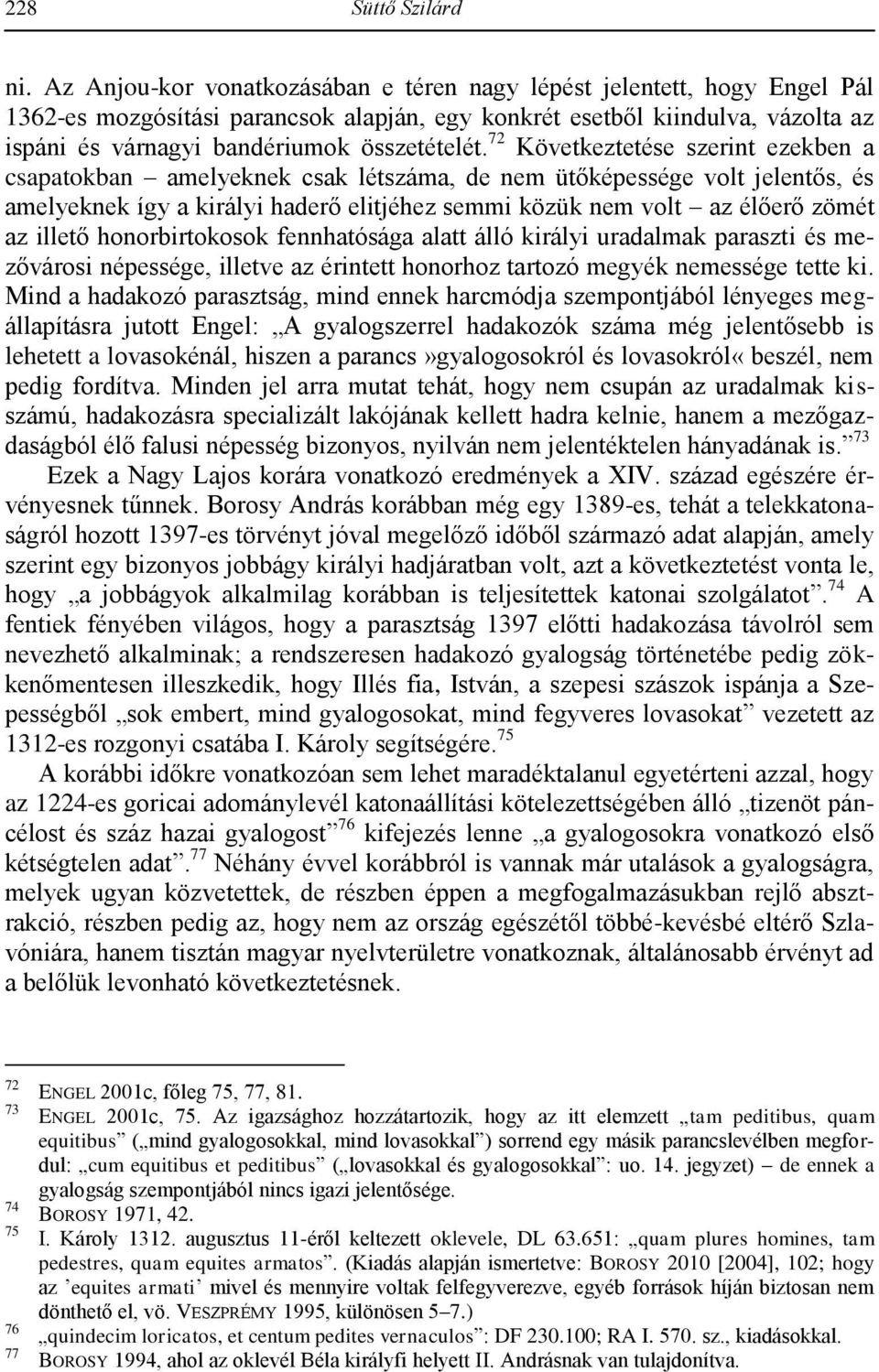 72 Következtetése szerint ezekben a csapatokban amelyeknek csak létszáma, de nem ütőképessége volt jelentős, és amelyeknek így a királyi haderő elitjéhez semmi közük nem volt az élőerő zömét az