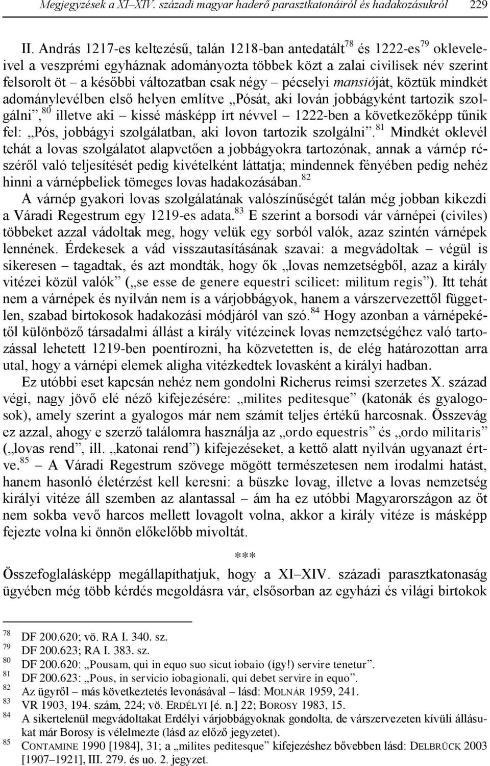 négy pécselyi mansióját, köztük mindkét adománylevélben első helyen említve Pósát, aki lován jobbágyként tartozik szolgálni, 80 illetve aki kissé másképp írt névvel 1222-ben a következőképp tűnik