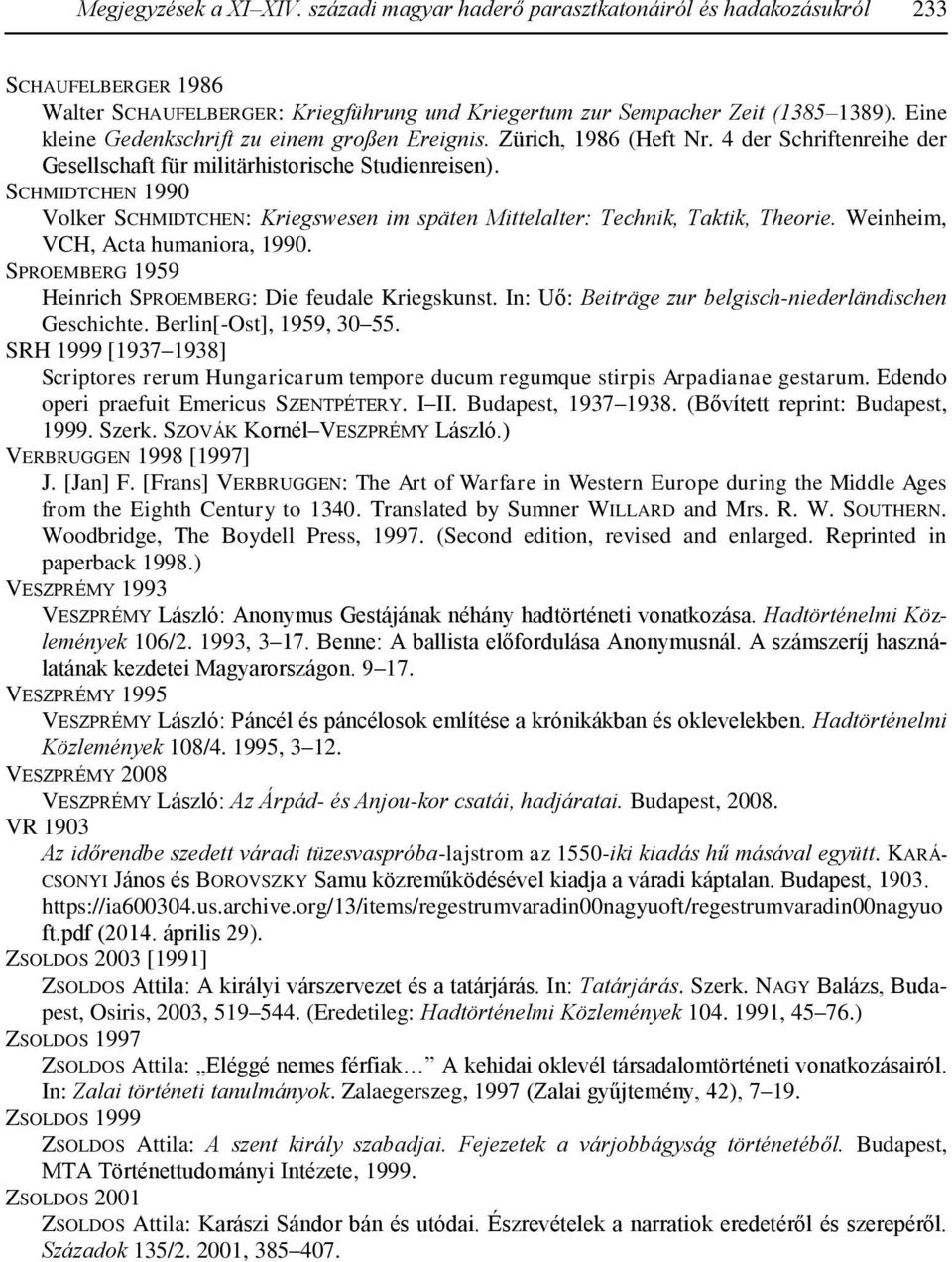 SCHMIDTCHEN 1990 Volker SCHMIDTCHEN: Kriegswesen im späten Mittelalter: Technik, Taktik, Theorie. Weinheim, VCH, Acta humaniora, 1990. SPROEMBERG 1959 Heinrich SPROEMBERG: Die feudale Kriegskunst.