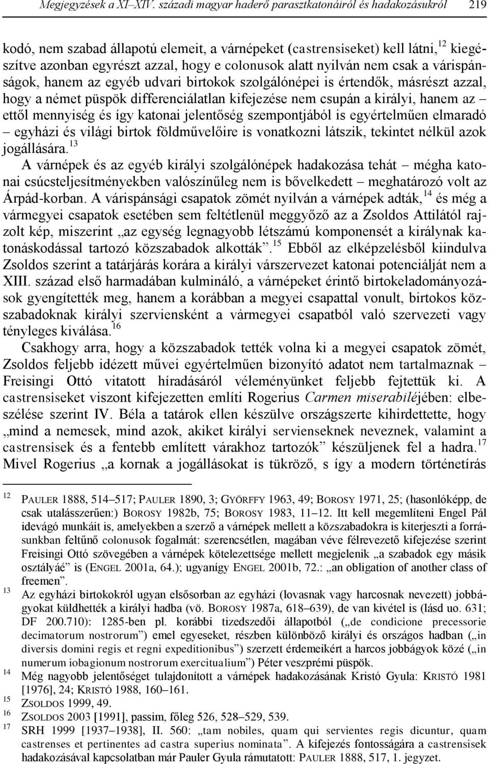 alatt nyilván nem csak a várispánságok, hanem az egyéb udvari birtokok szolgálónépei is értendők, másrészt azzal, hogy a német püspök differenciálatlan kifejezése nem csupán a királyi, hanem az ettől