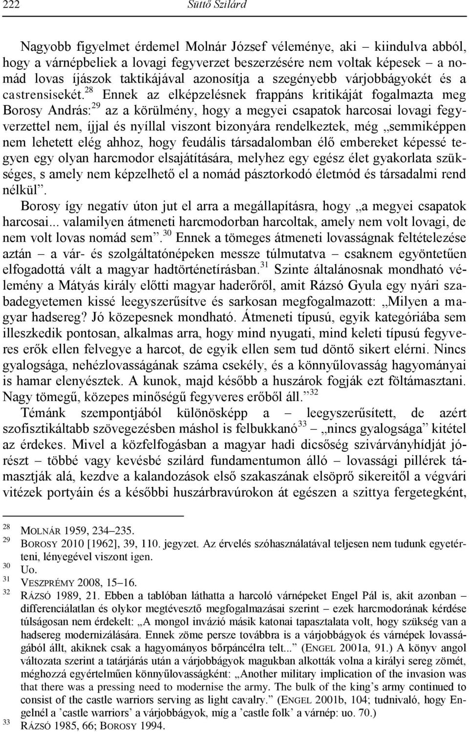 28 Ennek az elképzelésnek frappáns kritikáját fogalmazta meg Borosy András: 29 az a körülmény, hogy a megyei csapatok harcosai lovagi fegyverzettel nem, íjjal és nyíllal viszont bizonyára