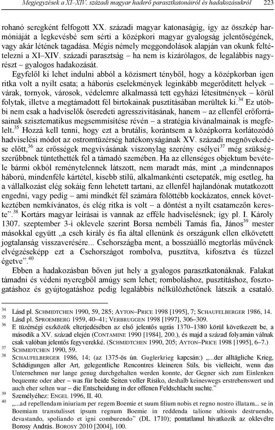 Mégis némely meggondolások alapján van okunk feltételezni a XI XIV. századi parasztság ha nem is kizárólagos, de legalábbis nagyrészt gyalogos hadakozását.