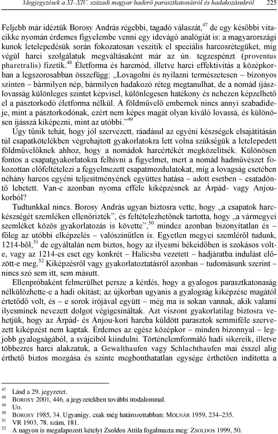 analógiát is: a magyarországi kunok letelepedésük során fokozatosan veszítik el speciális harcosrétegüket, míg végül harci szolgálatuk megváltásaként már az ún.