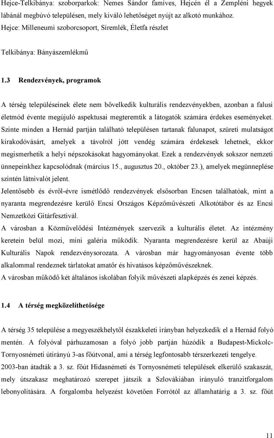 3 Rendezvények, programok A térség településeinek élete nem bővelkedik kulturális rendezvényekben, azonban a falusi életmód évente megújuló aspektusai megteremtik a látogatók számára érdekes