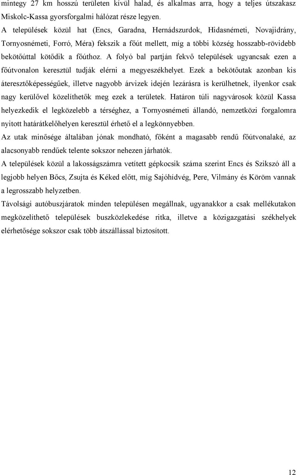 A folyó bal partján fekvő települések ugyancsak ezen a főútvonalon keresztül tudják elérni a megyeszékhelyet.