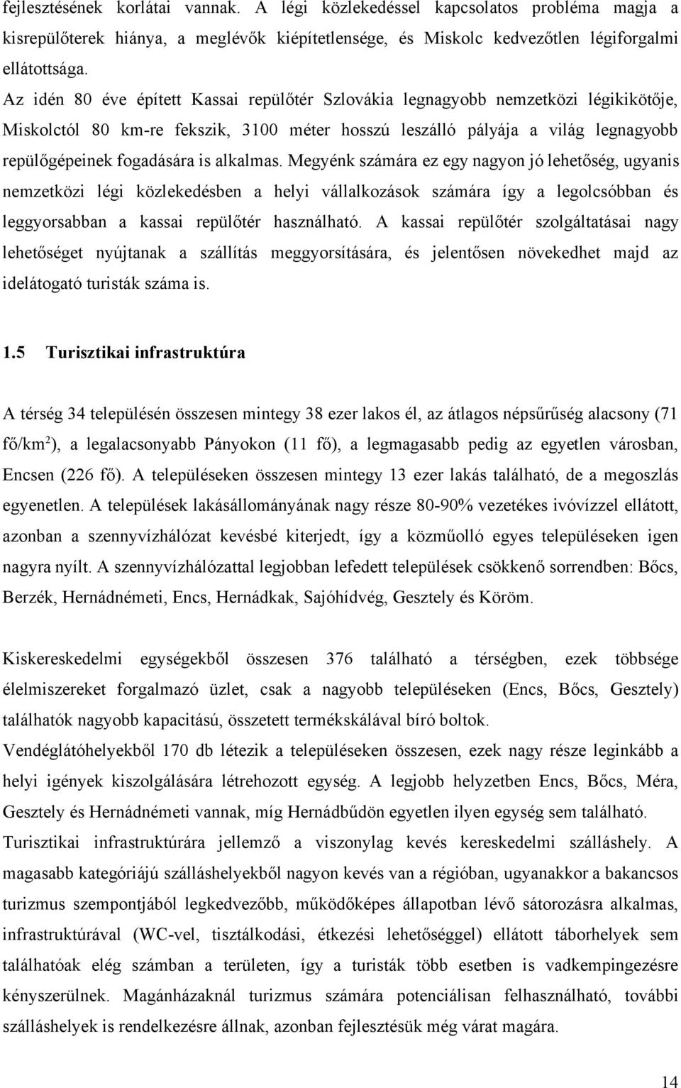 alkalmas. Megyénk számára ez egy nagyon jó lehetőség, ugyanis nemzetközi légi közlekedésben a helyi vállalkozások számára így a legolcsóbban és leggyorsabban a kassai repülőtér használható.