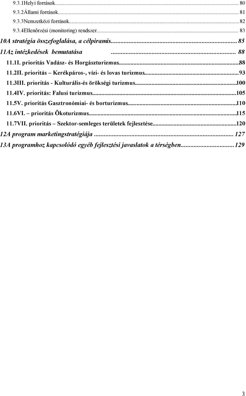 prioritás - Kulturális-és örökségi turizmus...100 11.4IV. prioritás: Falusi turizmus...105 11.5V. prioritás Gasztronómiai- és borturizmus...110 11.6VI.