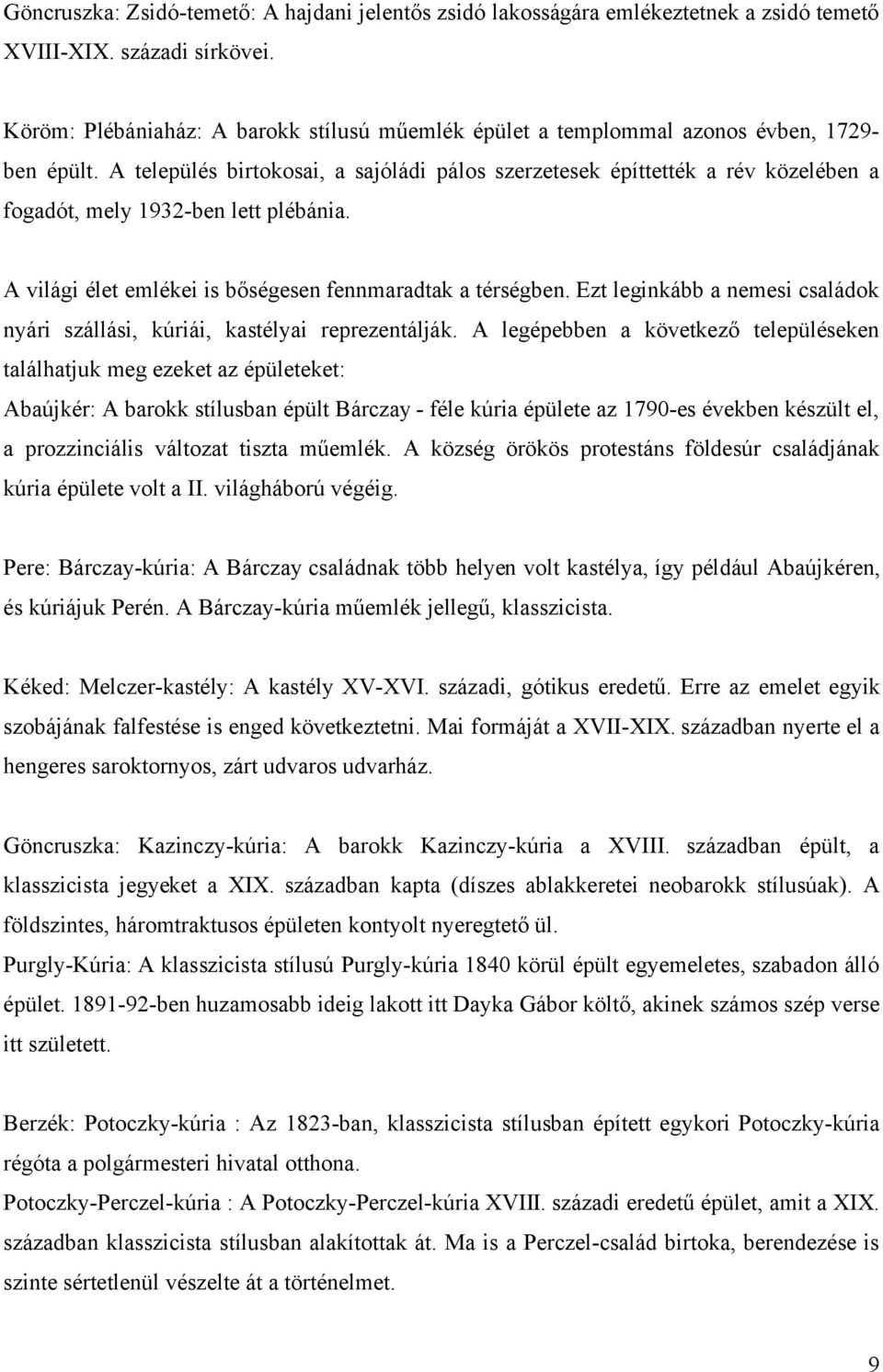 A település birtokosai, a sajóládi pálos szerzetesek építtették a rév közelében a fogadót, mely 1932-ben lett plébánia. A világi élet emlékei is bőségesen fennmaradtak a térségben.