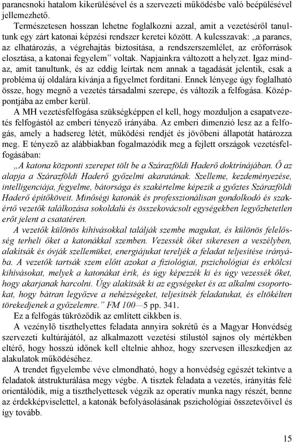 A kulcsszavak: a parancs, az elhatározás, a végrehajtás biztosítása, a rendszerszemlélet, az erőforrások elosztása, a katonai fegyelem voltak. Napjainkra változott a helyzet.