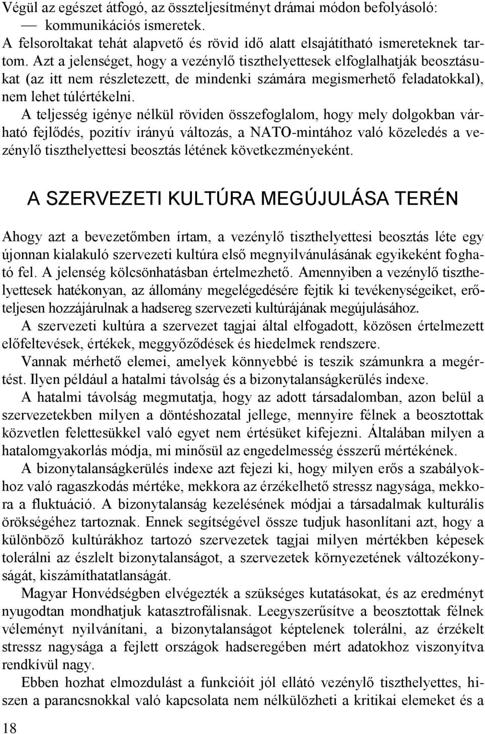 A teljesség igénye nélkül röviden összefoglalom, hogy mely dolgokban várható fejlődés, pozitív irányú változás, a NATO-mintához való közeledés a vezénylő tiszthelyettesi beosztás létének