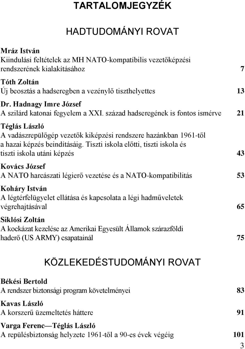 század hadseregének is fontos ismérve 21 Téglás László A vadászrepülőgép vezetők kiképzési rendszere hazánkban 1961-től a hazai képzés beindításáig.