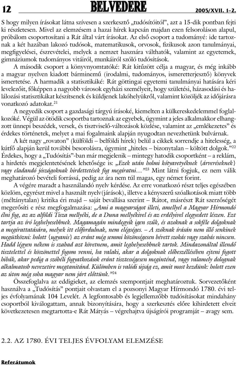 Az elsõ csoport a tudományé: ide tartoznak a két hazában lakozó tudósok, matematikusok, orvosok, fizikusok azon tanulmányai, megfigyelései, észrevételei, melyek a nemzet hasznára válthatók, valamint