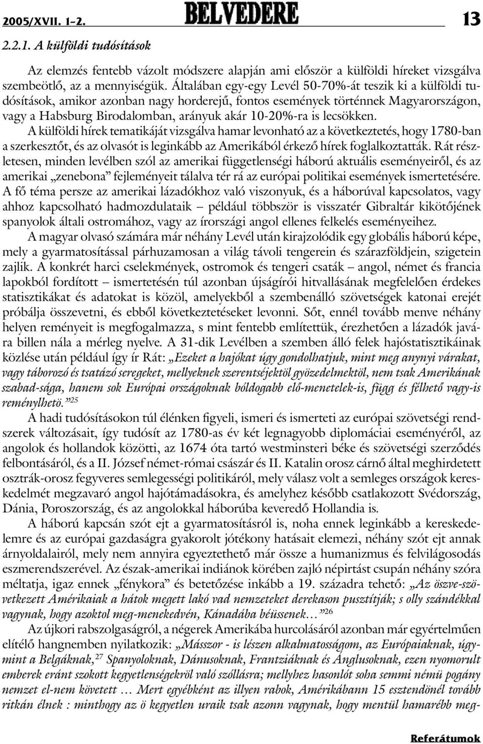 lecsökken. A külföldi hírek tematikáját vizsgálva hamar levonható az a következtetés, hogy 1780-ban a szerkesztõt, és az olvasót is leginkább az Amerikából érkezõ hírek foglalkoztatták.