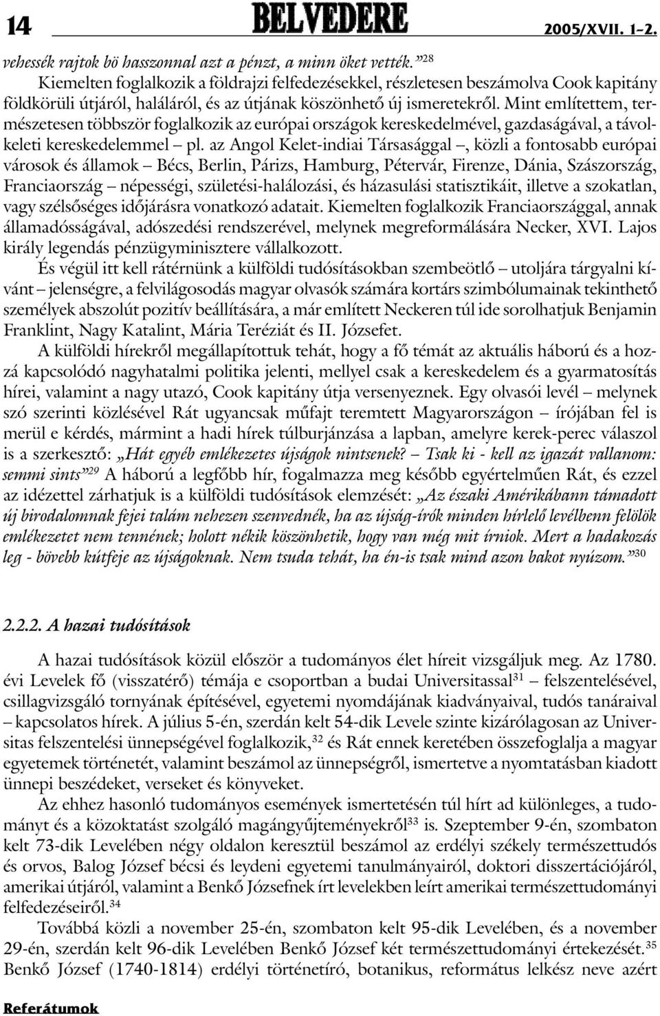 Mint említettem, természetesen többször foglalkozik az európai országok kereskedelmével, gazdaságával, a távolkeleti kereskedelemmel pl.