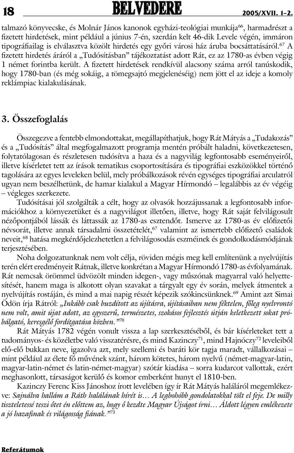 elválasztva közölt hirdetés egy gyõri városi ház áruba bocsáttatásáról. 67 A fizetett hirdetés áráról a Tudósításban tájékoztatást adott Rát, ez az 1780-as évben végig 1 német forintba került.