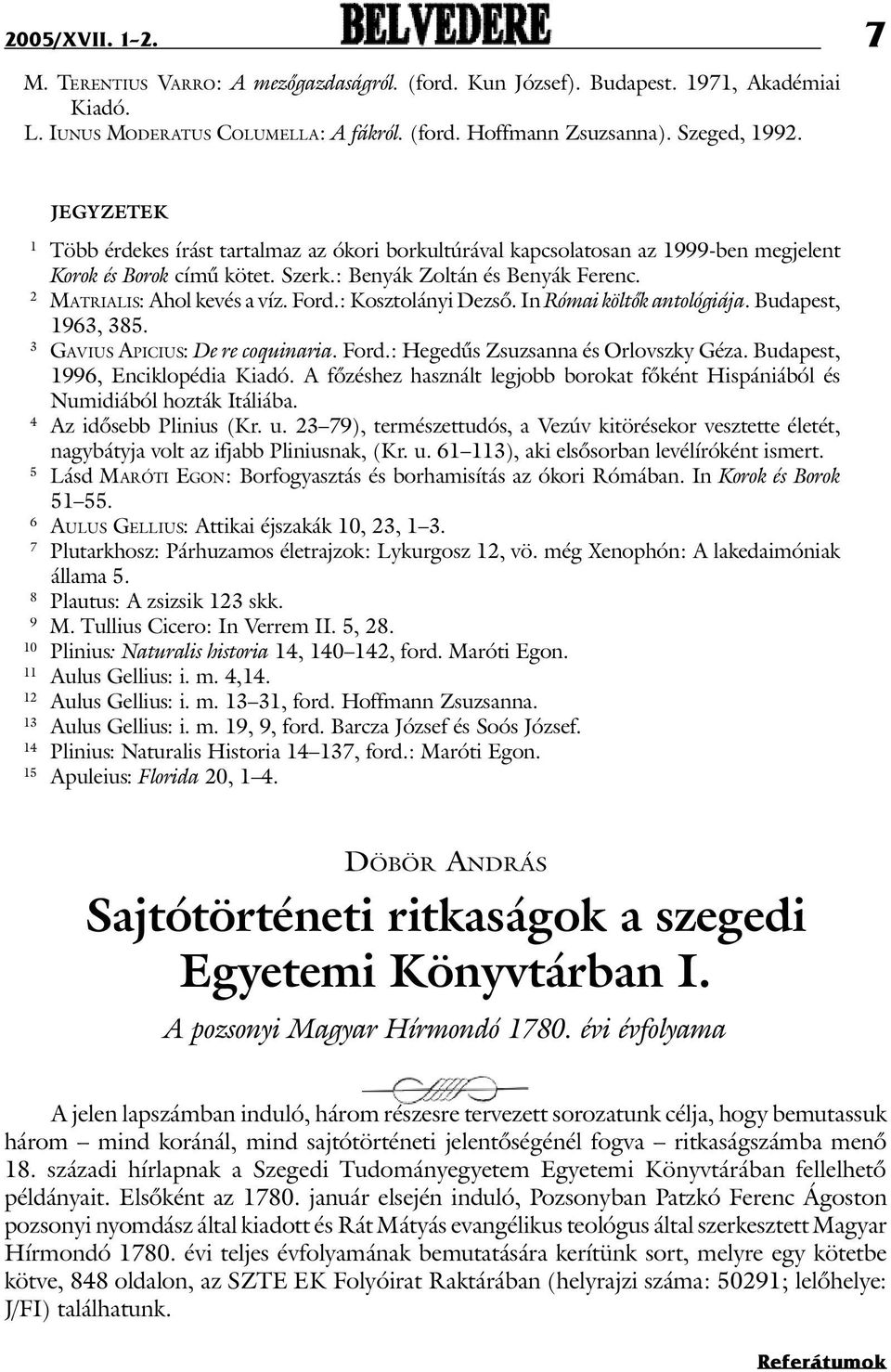 2 Ma t r i a l i s: Ahol kevés a víz. Ford.: Kosztolányi Dezsõ. In Római költõk antológiája. Budapest, 1963, 385. 3 Ga v i u s Apicius: De re coquinaria. Ford.: Hegedûs Zsuzsanna és Orlovszky Géza.