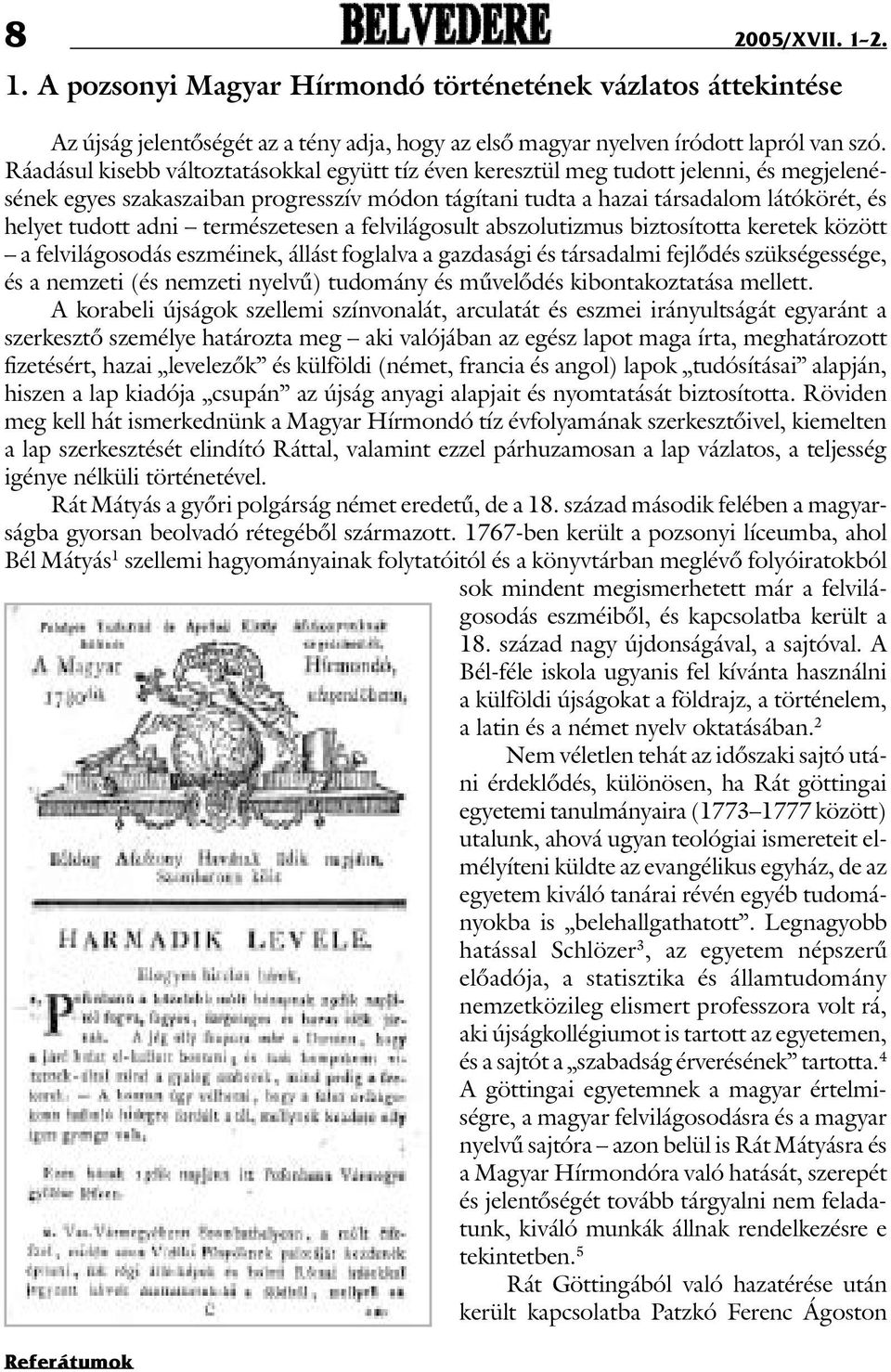 adni természetesen a felvilágosult abszolutizmus biztosította keretek között a felvilágosodás eszméinek, állást foglalva a gazdasági és társadalmi fejlõdés szükségessége, és a nemzeti (és nemzeti